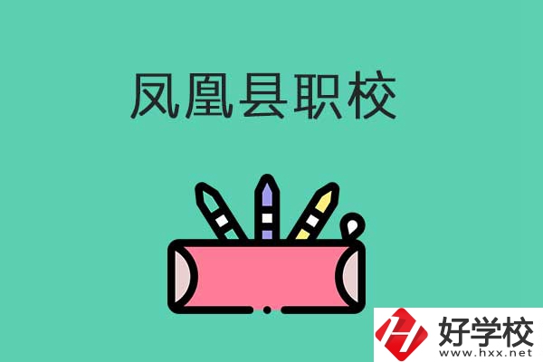 湘西鳳凰縣有哪些職校？學(xué)校是什么性質(zhì)？
