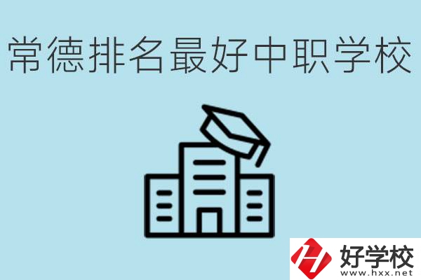 常德排名最好的中職學(xué)校是哪所？具體位置？