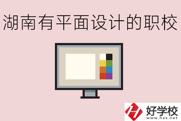 湖南有哪些職校有平面設(shè)計？這個專業(yè)主要學(xué)什么？