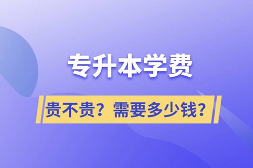 專升本學費貴不貴？需要多少錢？