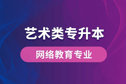 藝術(shù)類專升本網(wǎng)絡(luò)教育專業(yè)有哪些？