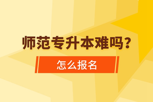 師范專升本難嗎，怎么報(bào)名？