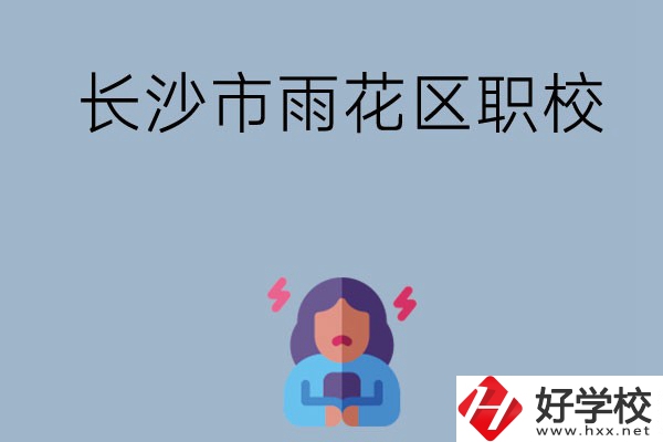 長沙市的雨花區(qū)有哪些職校？這三所大家必看