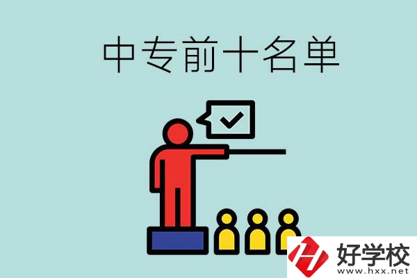 湖南中專前10名名單，要上中專該怎么選？