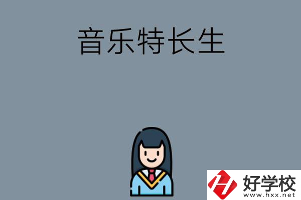 適合音樂特長生學(xué)習(xí)的湖南中職學(xué)校有哪些？