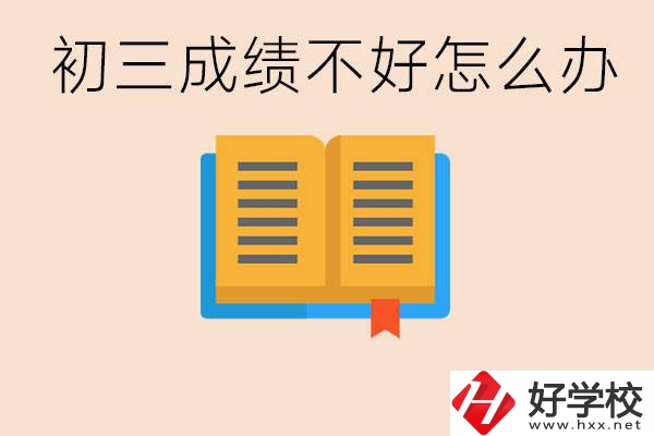 初三學(xué)生成績不好怎么辦？岳陽有沒有好的民辦職校？