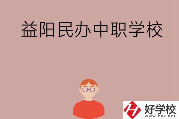 益陽(yáng)有哪些比較好的民辦中職學(xué)校？