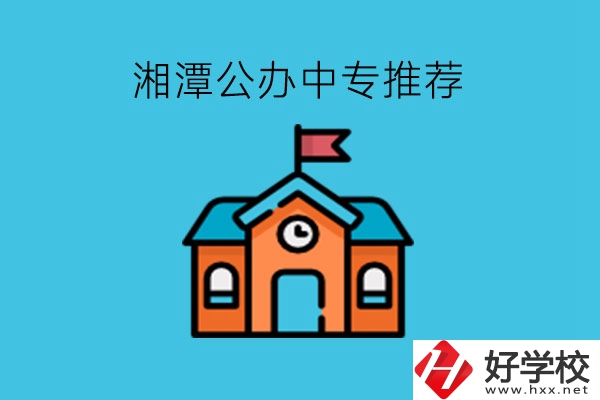 湘潭學生注意，這里有湘潭公辦中專推薦!