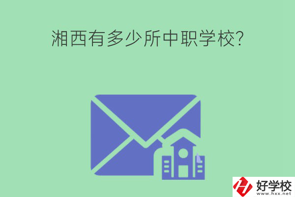 湘西有多少所中職學校？有哪些熱門專業(yè)？