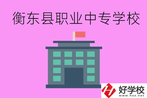 衡東縣職業(yè)中專學(xué)校好不好？有哪些專業(yè)？