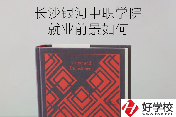 長(zhǎng)沙銀河中職學(xué)院怎么樣？就業(yè)前景如何？