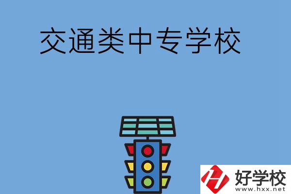 湖南的交通類中專學(xué)校有哪些？
