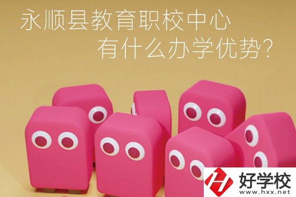 永順縣教育職校中心怎么樣？有什么辦學(xué)優(yōu)勢？