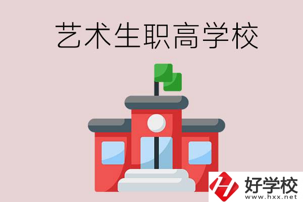 湖南有哪些適合藝術(shù)生的職高學(xué)校？第3所一定要看！