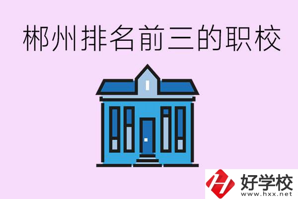 郴州職業(yè)學(xué)校排名前三的是哪些？未來好找工作嗎？