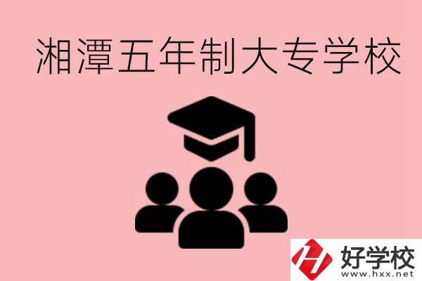 湘潭五年制大專有哪些學(xué)校？有哪些專業(yè)可以學(xué)？