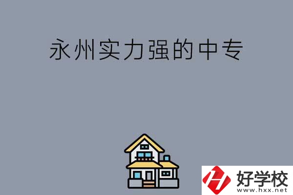 永州有什么綜合實(shí)力比較強(qiáng)的中專(zhuān)嗎？