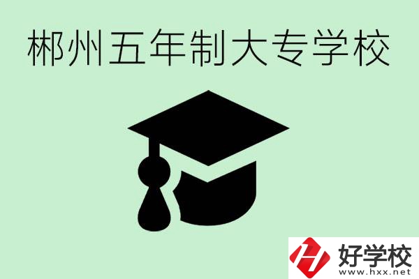 郴州五年制學(xué)校有哪所？開設(shè)了哪些專業(yè)？