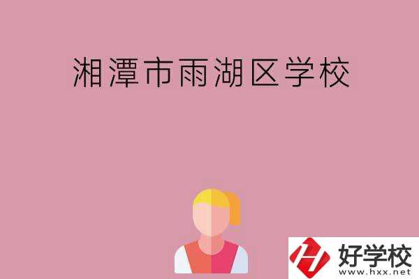 湘潭市雨湖區(qū)有哪些學(xué)校？