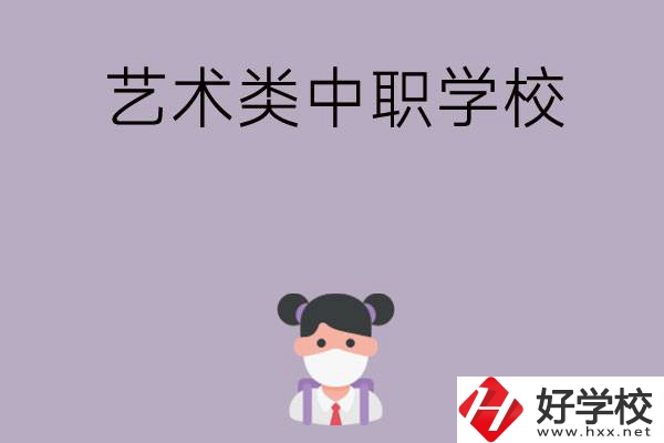 湖南省有哪些藝術(shù)類中職學(xué)校可以選擇？