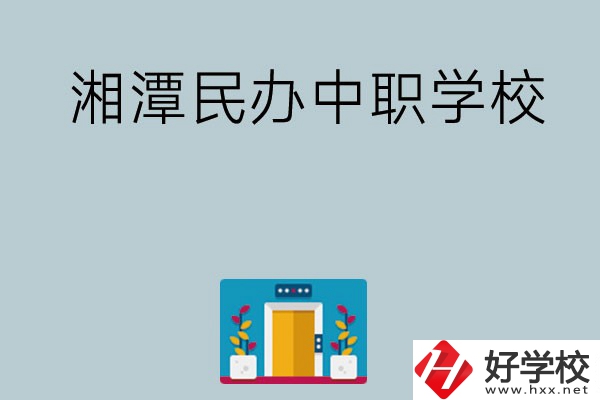 湘潭有哪些好的民辦中職學校？