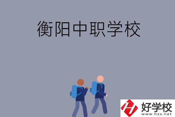 想在衡陽上中等職業(yè)學(xué)校，可以選擇哪些學(xué)校？