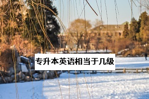 專升本英語考試相當(dāng)于英語幾級？過了英語四級考專升本英語難嗎？