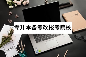 什么情況下值得專升本考生調(diào)整報考院校？又該怎么選院校？