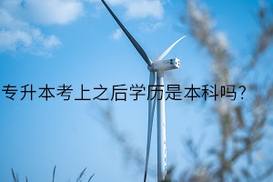 專升本考上之后學(xué)歷是本科嗎？