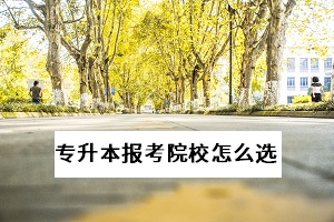 武漢專升本有哪些學校？怎么選擇適合自己的報考院校？