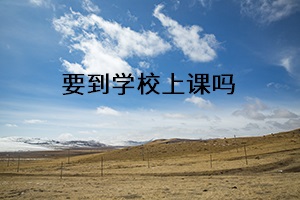 要到學(xué)校上課嗎